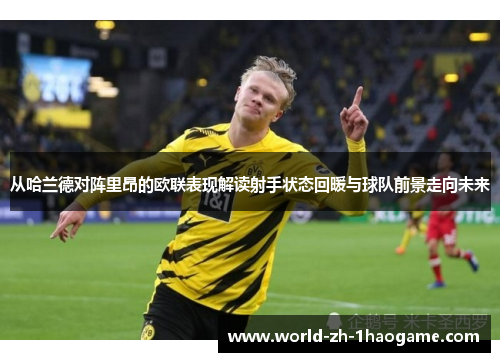 从哈兰德对阵里昂的欧联表现解读射手状态回暖与球队前景走向未来 从哈兰德对阵里昂的欧联表现解读射手状态回暖与球队前景走向未来