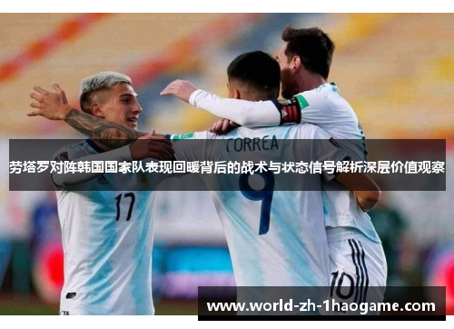 劳塔罗对阵韩国国家队表现回暖背后的战术与状态信号解析深层价值观察