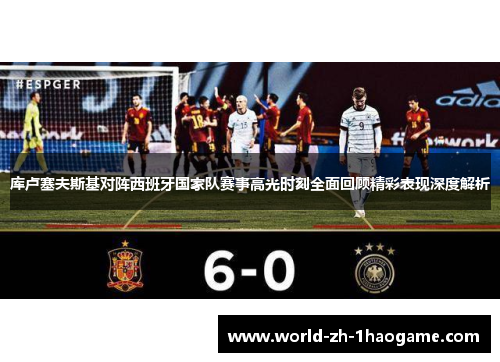 库卢塞夫斯基对阵西班牙国家队赛事高光时刻全面回顾精彩表现深度解析 库卢塞夫斯基对阵西班牙国家队赛事高光时刻全面回顾精彩表现深度解析