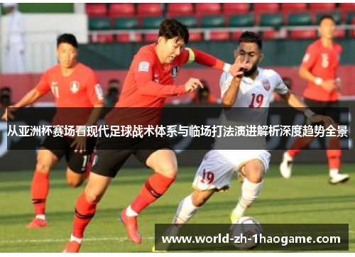 从亚洲杯赛场看现代足球战术体系与临场打法演进解析深度趋势全景