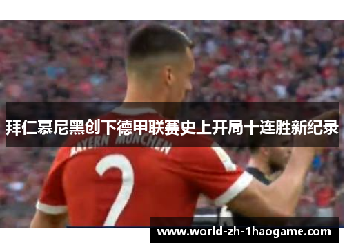 拜仁慕尼黑创下德甲联赛史上开局十连胜新纪录 拜仁慕尼黑创下德甲联赛史上开局十连胜新纪录